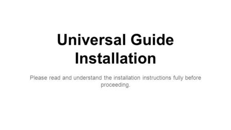 Universal Guide Installation Please read and understand the installation instructions fully before proceeding.