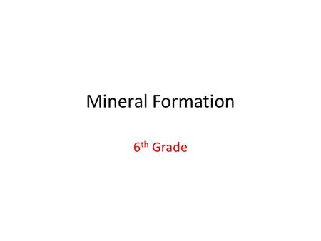 Mineral Formation 6th Grade.