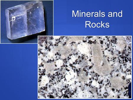 Minerals and Rocks. Lecture Outline What are minerals? What are minerals? Common rock-forming minerals Common rock-forming minerals Physical properties.