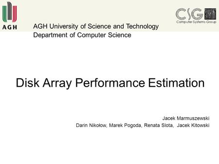 Disk Array Performance Estimation AGH University of Science and Technology Department of Computer Science Jacek Marmuszewski Darin Nikołow, Marek Pogoda,