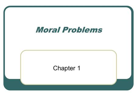 Moral Problems Chapter 1. Moral Problems What is Ethics?