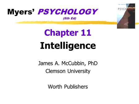 Myers’ PSYCHOLOGY (5th Ed) Chapter 11 Intelligence James A. McCubbin, PhD Clemson University Worth Publishers.