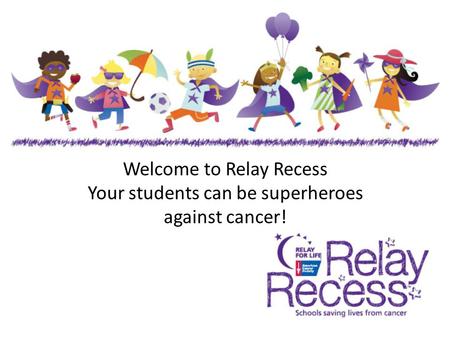 Welcome to Relay Recess Your students can be superheroes against cancer!