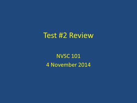 Test #2 Review NVSC 101 4 November 2014.
