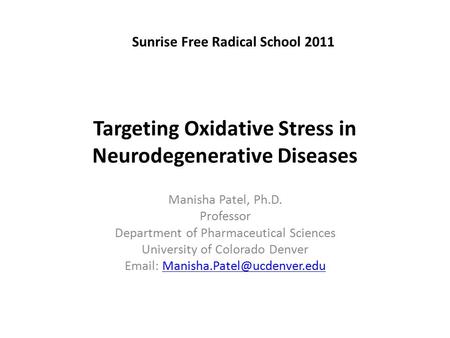 Targeting Oxidative Stress in Neurodegenerative Diseases Manisha Patel, Ph.D. Professor Department of Pharmaceutical Sciences University of Colorado Denver.