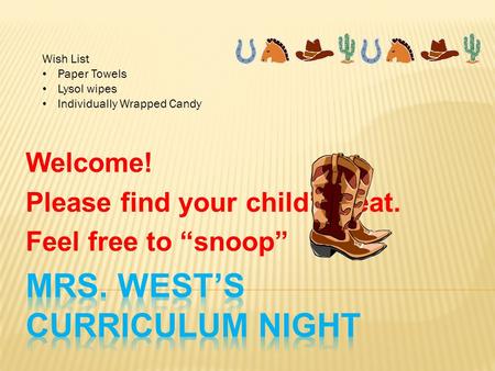 Welcome! Please find your child’s seat. Feel free to “snoop” Wish List Paper Towels Lysol wipes Individually Wrapped Candy.
