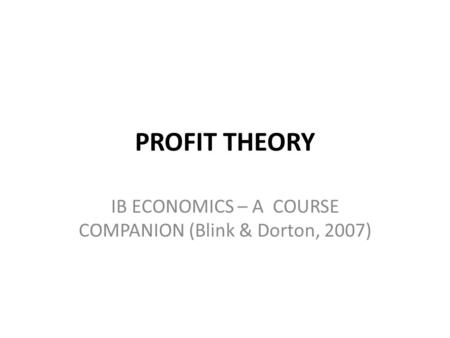 PROFIT THEORY IB ECONOMICS – A COURSE COMPANION (Blink & Dorton, 2007)