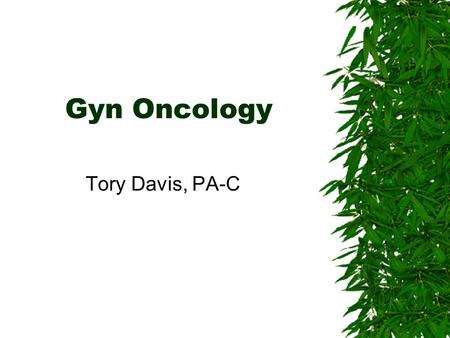 Gyn Oncology Tory Davis, PA-C. Introduction  Facts: –Mortality from cervical cancer has been reduced by 70% since the advent 50 years ago of the pap.