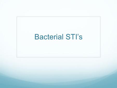 Bacterial STI’s.
