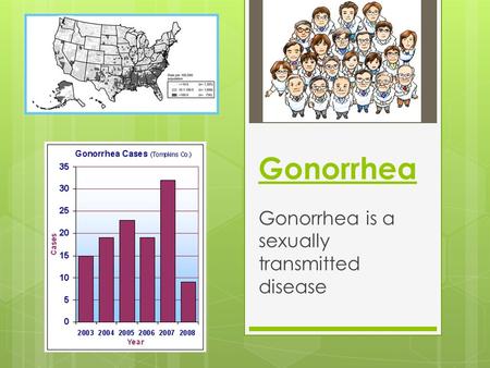 Gonorrhea is a sexually transmitted disease