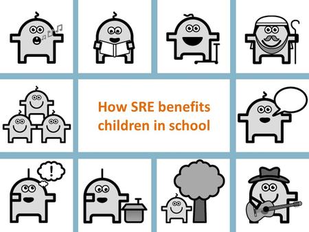 How SRE benefits children in school. How SRE benefits students SRE helps children explore their spiritual questions – questions that parents and classroom.