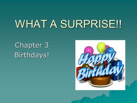 WHAT A SURPRISE!! Chapter 3 Birthdays!. Happy Birthday to you!  On birthdays, we give presents.  Birthday decorations include: balloons, ribbons, banners.