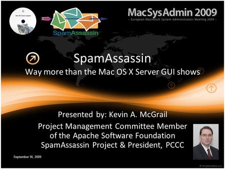September 16, 2009 SpamAssassin Way more than the Mac OS X Server GUI shows Presented by: Kevin A. McGrail Project Management Committee Member of the Apache.