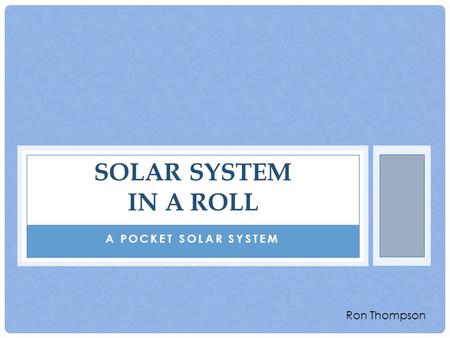 A POCKET SOLAR SYSTEM SOLAR SYSTEM IN A ROLL Ron Thompson.