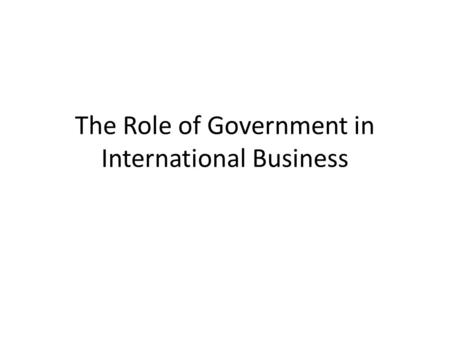 The Role of Government in International Business.