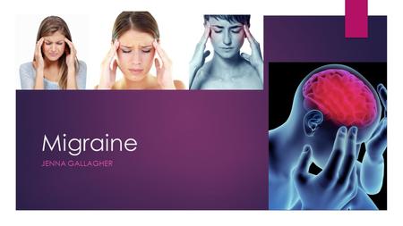 Migraine JENNA GALLAGHER. What is a migraine?  A recurring throbbing headache that typically affects one side of the head and is often accompanied by.