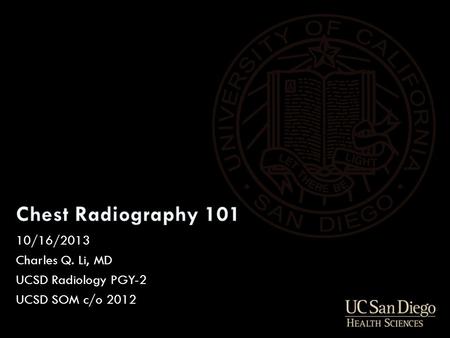 10/16/2013 Charles Q. Li, MD UCSD Radiology PGY-2 UCSD SOM c/o 2012.