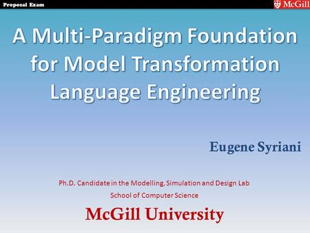 McGill University Proposal Exam School of Computer Science Ph.D. Candidate in the Modelling, Simulation and Design Lab Eugene Syriani.