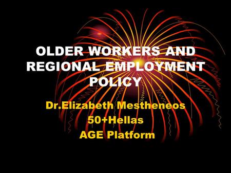 OLDER WORKERS AND REGIONAL EMPLOYMENT POLICY Dr.Elizabeth Mestheneos 50+Hellas AGE Platform.