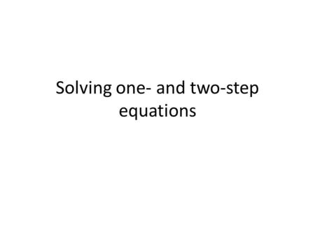 Solving one- and two-step equations. Solving One-Step Equations using Additive Inverse Steps Given the equation x + 4 = 9 use the inverse of adding 4.