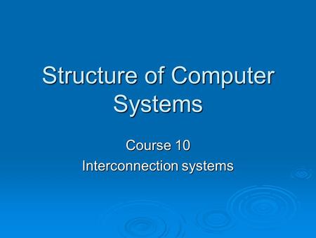 Structure of Computer Systems Course 10 Interconnection systems.