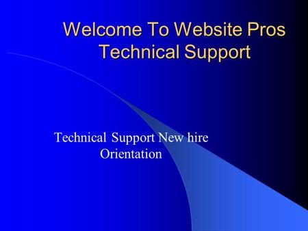 Welcome To Website Pros Technical Support Technical Support New hire Orientation.