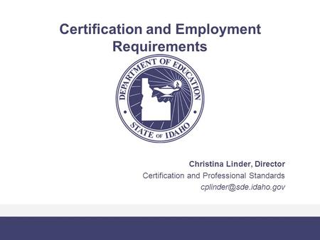 Certification and Employment Requirements Christina Linder, Director Certification and Professional Standards