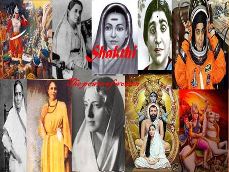 S The power of women. Introduction To Shakthi Shakthi is power. This power is usually associated with women because Goddess Durga is called shakthi. Without.