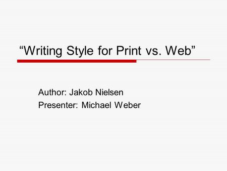 “Writing Style for Print vs. Web” Author: Jakob Nielsen Presenter: Michael Weber.