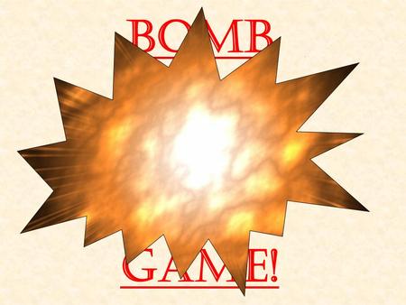 Bomb Game! 1, 2, 3, 4, or 5 Points! Bomb! Lose all your points! Steal 5 points! Switch points with another team! Dynamite! Choose one team to lose all.