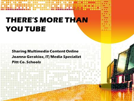 THERE’S MORE THAN YOU TUBE Sharing Multimedia Content Online Joanna Gerakios, IT/Media Specialist Pitt Co. Schools.