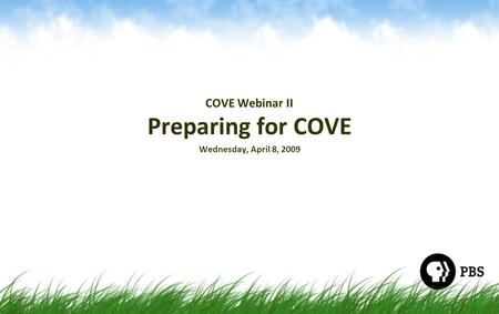 COVE Webinar II Preparing for COVE Wednesday, April 8, 2009.