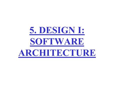 5. DESIGN I: SOFTWARE ARCHITECTURE. Plan project Integrate & test system Analyze requirements Design Maintain Test unitsImplement Software Engineering.