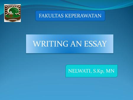 FAKULTAS KEPERAWATAN WRITING AN ESSAY NELWATI, S.Kp, MN.