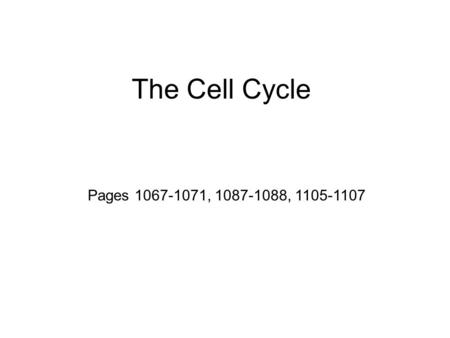 The Cell Cycle Pages 1067-1071, 1087-1088, 1105-1107.