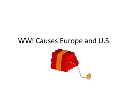 WWI Causes Europe and U.S.. European Causes Should the U.S. enter WWI.