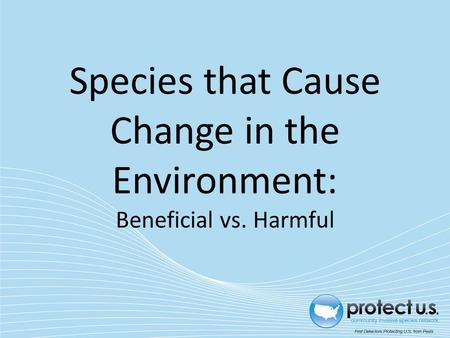 Species that Cause Change in the Environment: Beneficial vs. Harmful.
