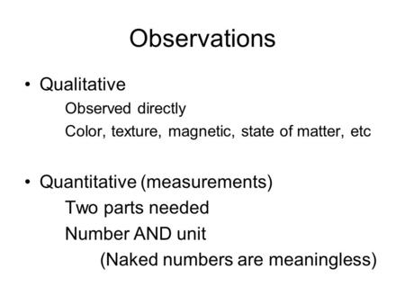 Observations Qualitative Quantitative (measurements) Two parts needed