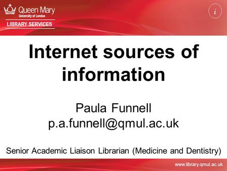 LIBRARY SERVICES Internet sources of information Paula Funnell Senior Academic Liaison Librarian (Medicine and Dentistry)
