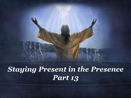 Staying Present in the Presence Part 13. Luke 2:8-14 (NIV) 8 And there were shepherds living out in the fields nearby, keeping watch over their flocks.