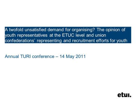 A twofold unsatisfied demand for organising? The opinion of youth representatives at the ETUC level and union confederations’ representing and recruitment.