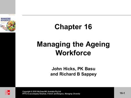 . Chapter 16 Managing the Ageing Workforce John Hicks, PK Basu and Richard B Sappey Copyright  2010 McGraw-Hill Australia Pty Ltd PPTs to accompany Strachan,