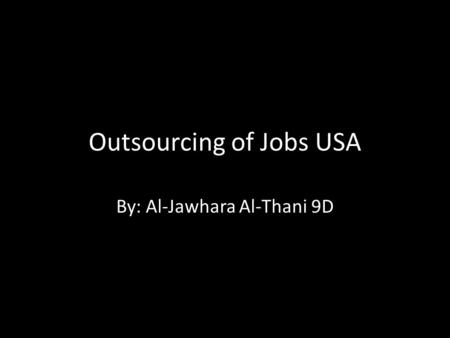 Outsourcing of Jobs USA By: Al-Jawhara Al-Thani 9D.