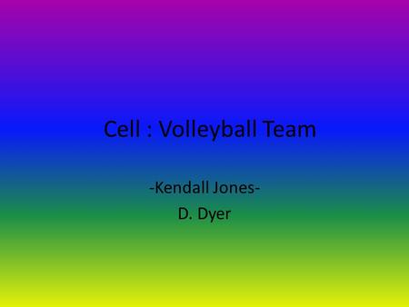 Cell : Volleyball Team -Kendall Jones- D. Dyer.