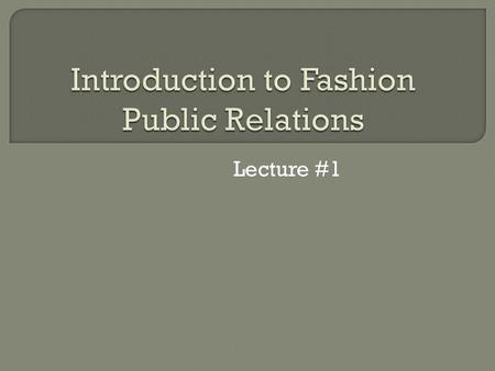 Lecture #1.  List 5 ways fashion public relations is used today.