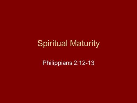 Spiritual Maturity Philippians 2:12-13. Introduction Obedience literally means to put oneself under the hearing of another, i.e., –“to follow instructions,