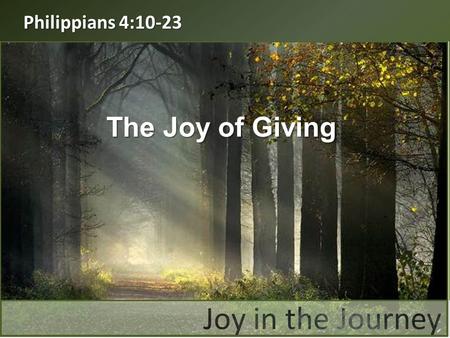 Philippians 4:10-23 The Joy of Giving. “I rejoice greatly in the Lord that at last you have renewed your concern for me. Indeed, you have been concerned,