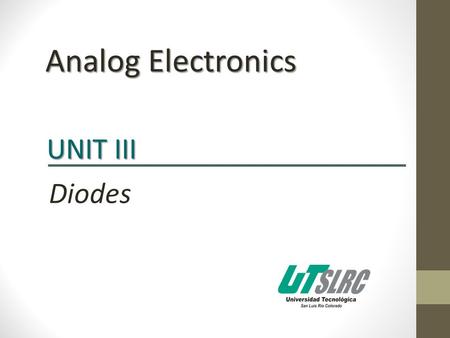 Diodes Analog Electronics UNIT III. Diodes UNIT I Objective The student will use diodes, capacitors, regulators and LEDs through a rectifying system in.