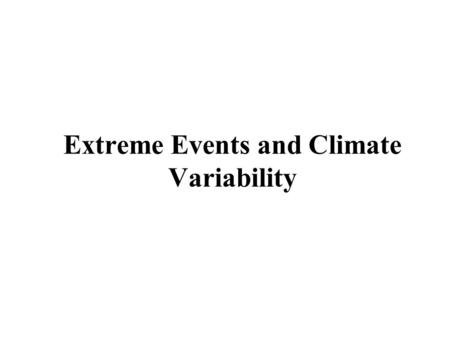 Extreme Events and Climate Variability. Issues: Scientists are telling us that global warming means more extreme weather. Every year we seem to experience.