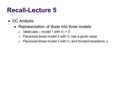 Recall-Lecture 5 DC Analysis Representation of diode into three models